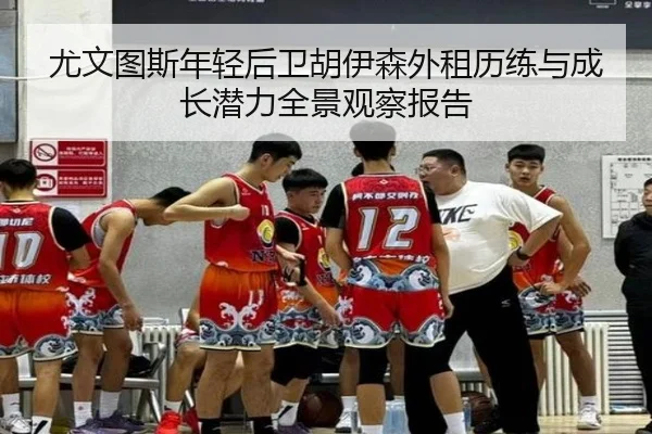 尤文图斯年轻后卫胡伊森外租历练与成长潜力全景观察报告