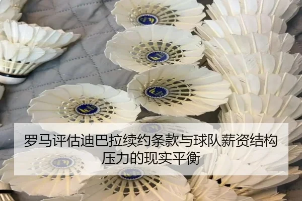 罗马评估迪巴拉续约条款与球队薪资结构压力的现实平衡 | kaiyun