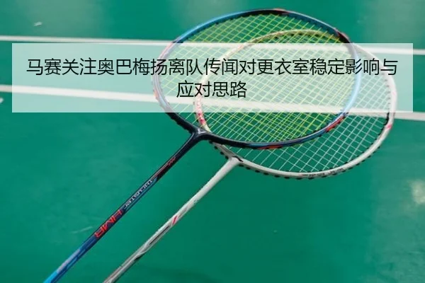 马赛关注奥巴梅扬离队传闻对更衣室稳定影响与应对思路（kaiyun）