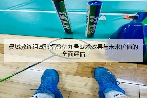 曼城教练组试验福登伪九号战术效果与未来价值的全面评估 | kaiyun