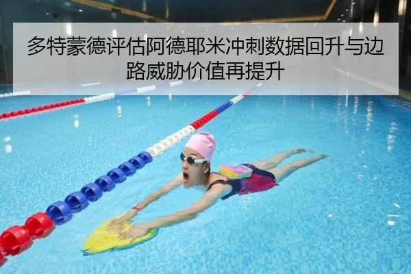 多特蒙德评估阿德耶米冲刺数据回升与边路威胁价值再提升